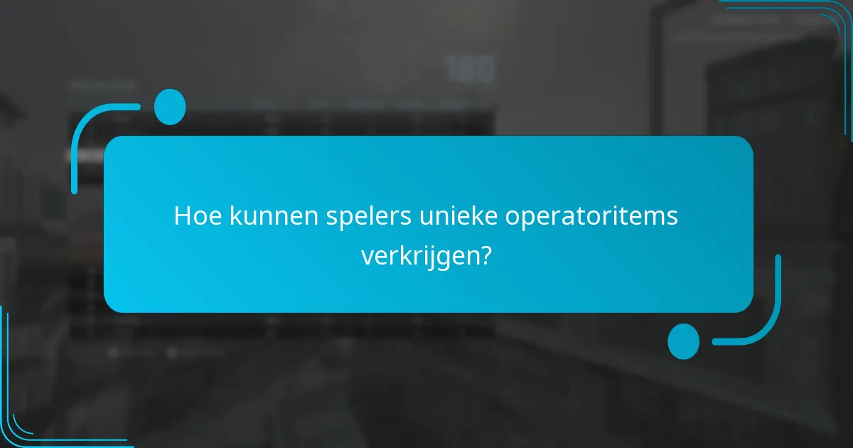 Hoe kunnen spelers unieke operatoritems verkrijgen?