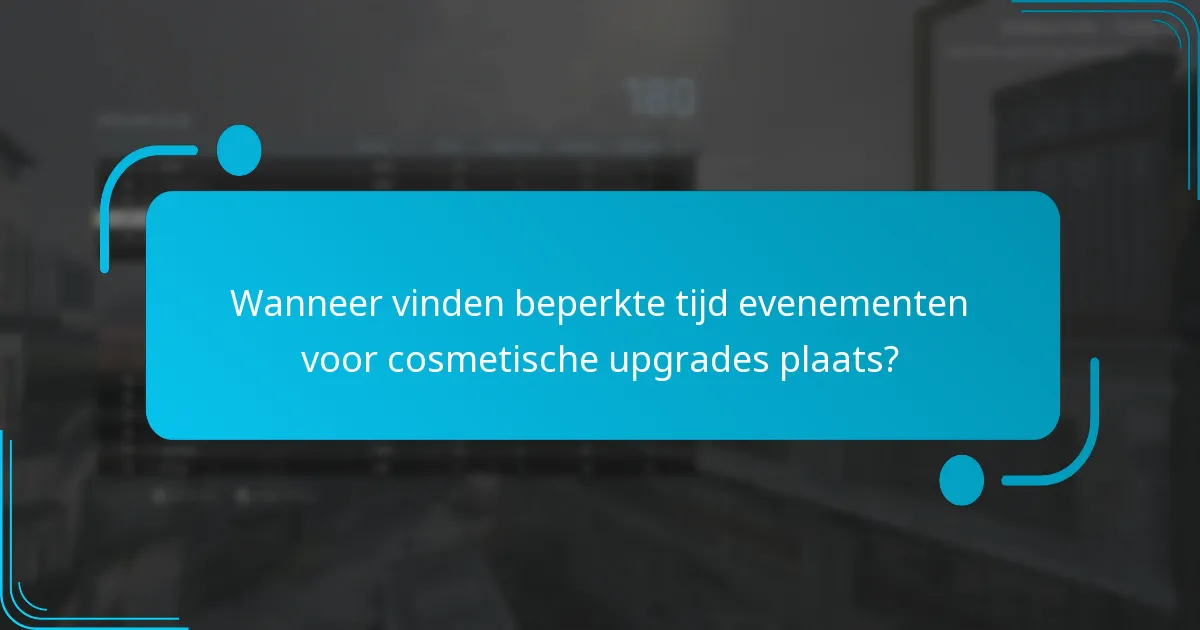 Wanneer vinden beperkte tijd evenementen voor cosmetische upgrades plaats?