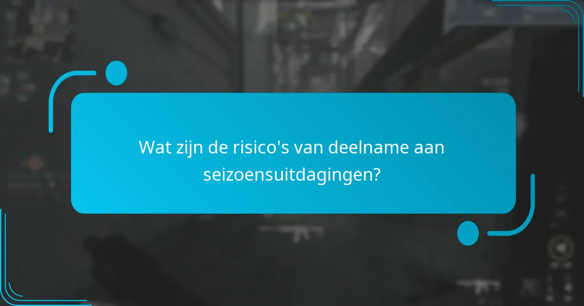 Wat zijn de risico’s van deelname aan seizoensuitdagingen?