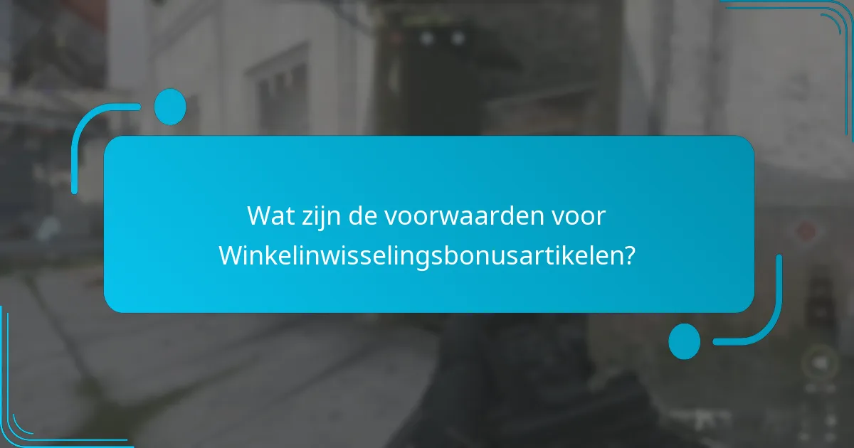 Wat zijn de voorwaarden voor Winkelinwisselingsbonusartikelen?
