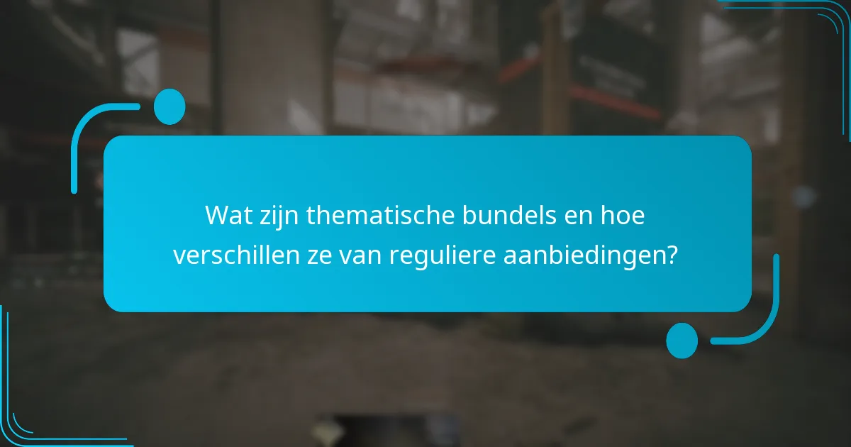 Wat zijn thematische bundels en hoe verschillen ze van reguliere aanbiedingen?